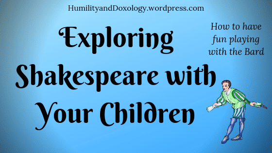 Exploring Shakespeare with your children, homeschooling, morning time, memory work