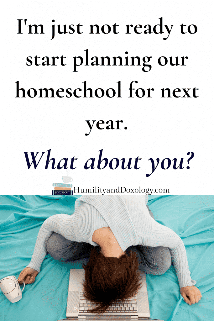 I not ready to start planning our homeschool for next year. What about you?