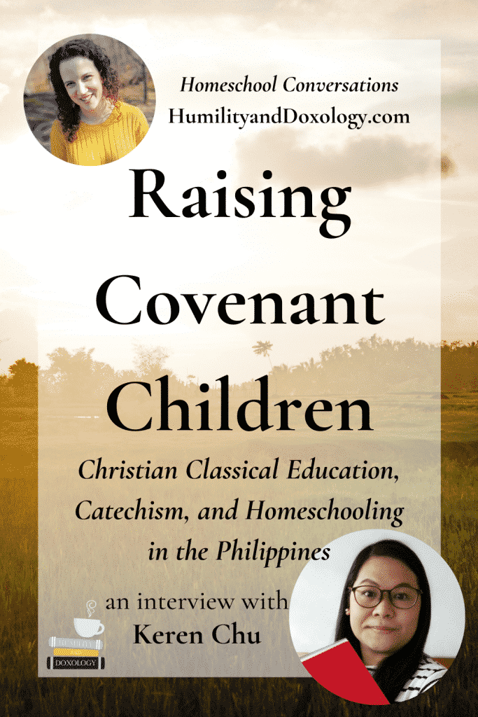 Raising Covenant Children, Christian Classical Education, Catechism, and homeschooling in the Philippines with Keren Chu