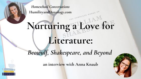 Homeschool Conversations podcast nurturing love for literature shakespeare beowulf beyond anna knaub nurtured bee